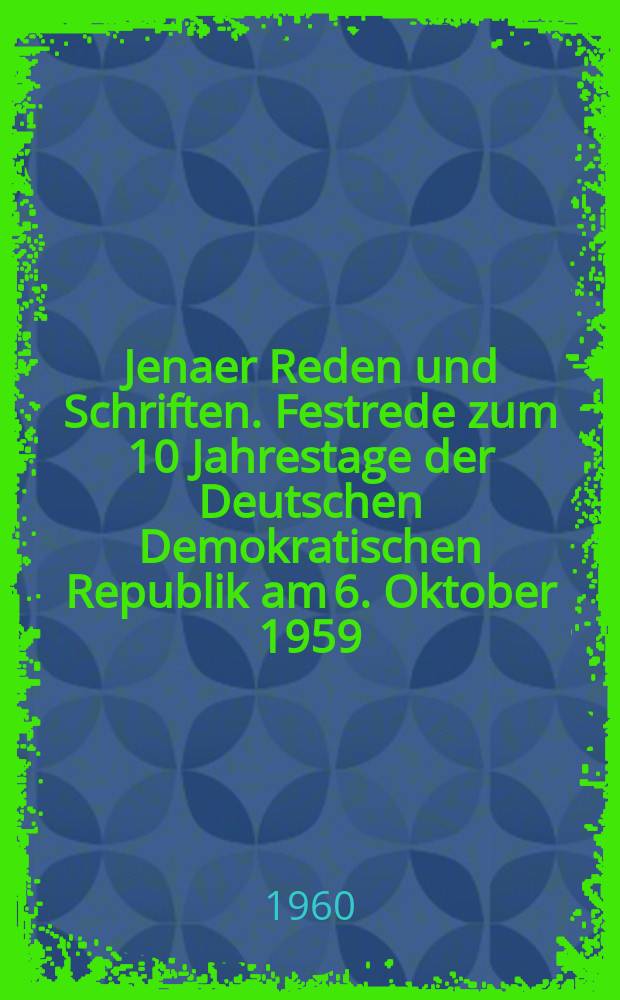 Jenaer Reden und Schriften. Festrede zum 10 Jahrestage der Deutschen Demokratischen Republik am 6. Oktober 1959 ; Festrede zur Schillerfeier der Universität am 10. November 1959. Schillers Jenaer Jahrzehnt