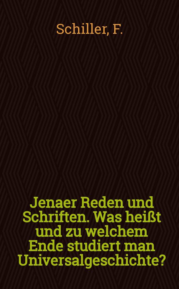 Jenaer Reden und Schriften. Was heißt und zu welchem Ende studiert man Universalgeschichte?