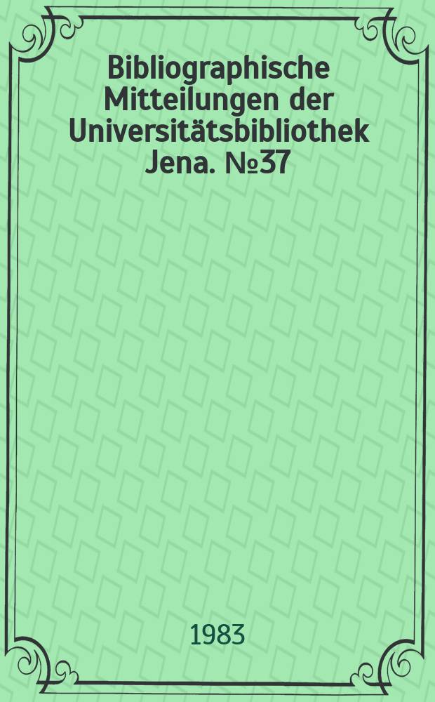 Bibliographische Mitteilungen der Universitätsbibliothek Jena. №37 : Bibliographie zur Geschichte der ...