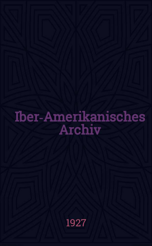 Ibero- Amerikanisches Archiv : Zeitschrift des Ibero- Amerikanischen Forschungsinstituts der Universit&auml;t Bonn
