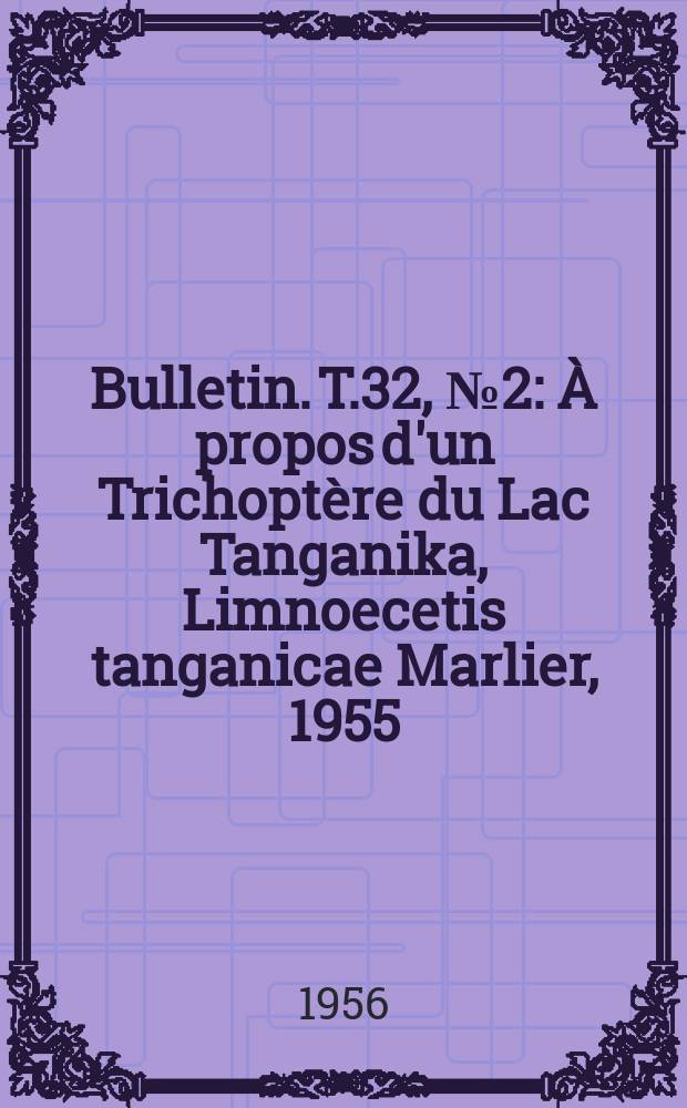 Bulletin. T.32, №2 : À propos d'un Trichoptère du Lac Tanganika, Limnoecetis tanganicae Marlier, 1955