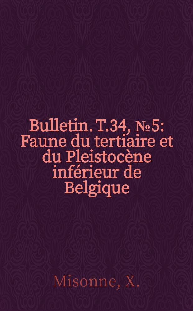 Bulletin. T.34, №5 : Faune du tertiaire et du Pleistocène inférieur de Belgique (oiseaux et mammifères)