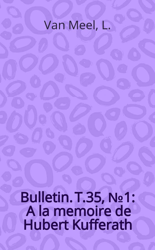 Bulletin. T.35, №1 : A la memoire de Hubert Kufferath (1882-1957)