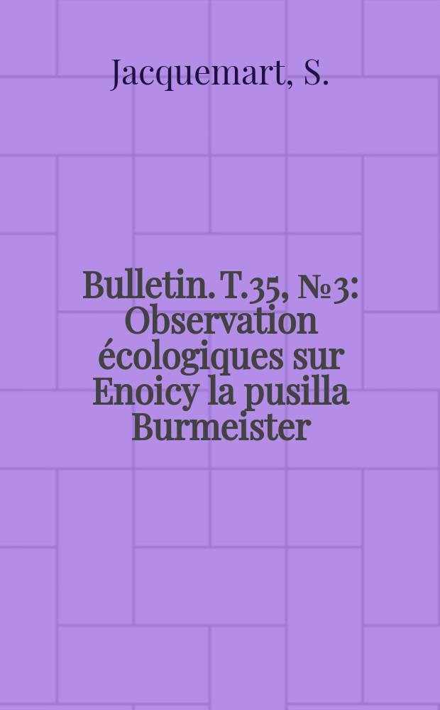 Bulletin. T.35, №3 : Observation écologiques sur Enoicy la pusilla Burmeister (Trichoptera, Limnophilidae)