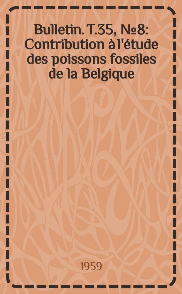 Bulletin. T.35, №8 : Contribution à l'étude des poissons fossiles de la Belgique