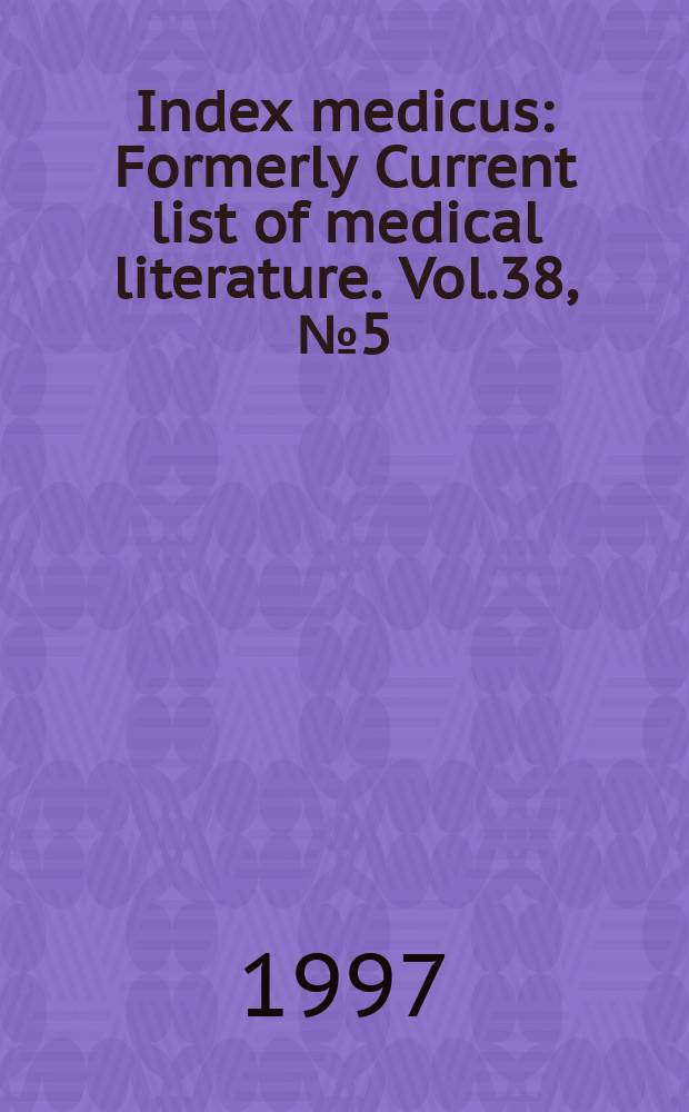 Index medicus : Formerly Current list of medical literature. Vol.38, №5(Pt.2) : Subject section (R-Z); Author section and bibliography of medical reviews