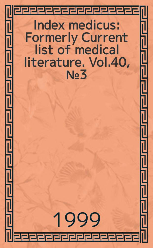 Index medicus : Formerly Current list of medical literature. Vol.40, №3(Pt.1) : Subject section