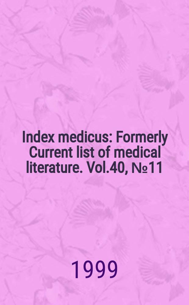 Index medicus : Formerly Current list of medical literature. Vol.40, №11(Pt.1) : Subject section