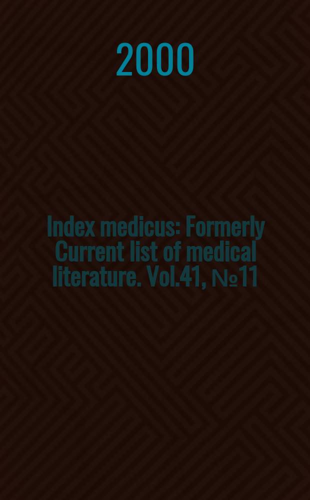 Index medicus : Formerly Current list of medical literature. Vol.41, №11(Pt.1) : Subject section