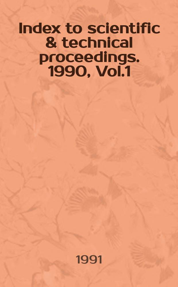 Index to scientific & technical proceedings. 1990, Vol.1 : Contents of proceedings. (Proc. № 41927-43730)