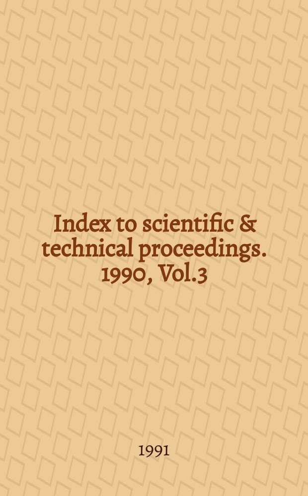 Index to scientific & technical proceedings. 1990, Vol.3 : Category index. Author/Editor index. Sponsor index. Meeting location index. Corporate index