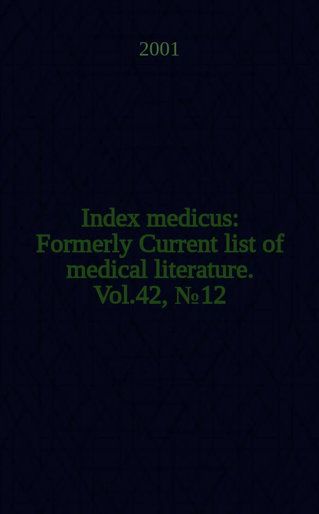 Index medicus : Formerly Current list of medical literature. Vol.42, №12(Pt.1) : Subject section