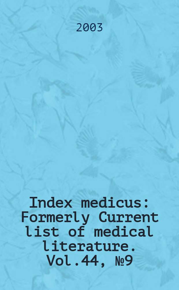 Index medicus : Formerly Current list of medical literature. Vol.44, №9(Pt.1) : Subject section