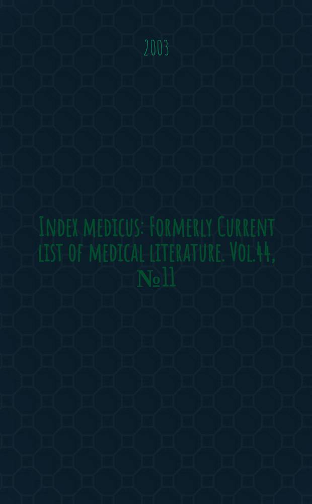 Index medicus : Formerly Current list of medical literature. Vol.44, №11(Pt.1) : Subject section