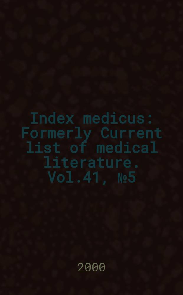 Index medicus : Formerly Current list of medical literature. Vol.41, №5(Pt.2) : Subject section