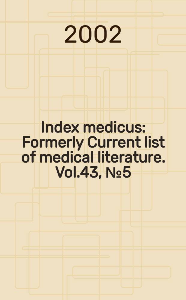 Index medicus : Formerly Current list of medical literature. Vol.43, №5(Pt.2) : Subject section (R-Z); Selected publication types section. Author section. Bibliography of medical reviews