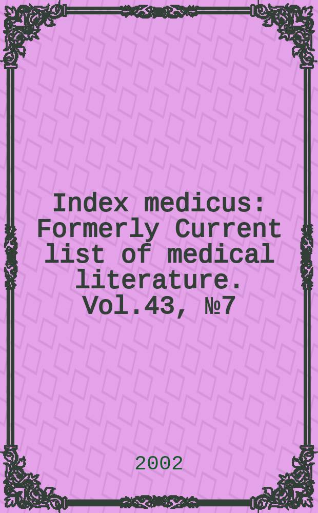Index medicus : Formerly Current list of medical literature. Vol.43, №7(Pt.2) : Subject section (R-Z); Selected publication types section. Author section. Bibliography of medical reviews