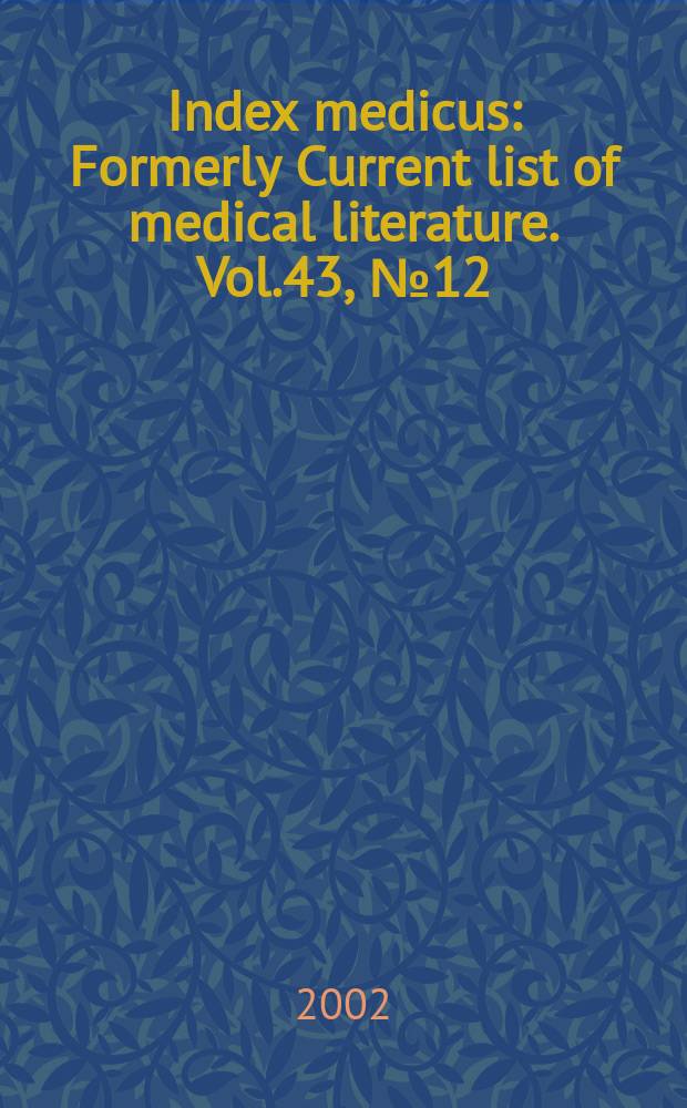 Index medicus : Formerly Current list of medical literature. Vol.43, №12(Pt.1) : Subject section