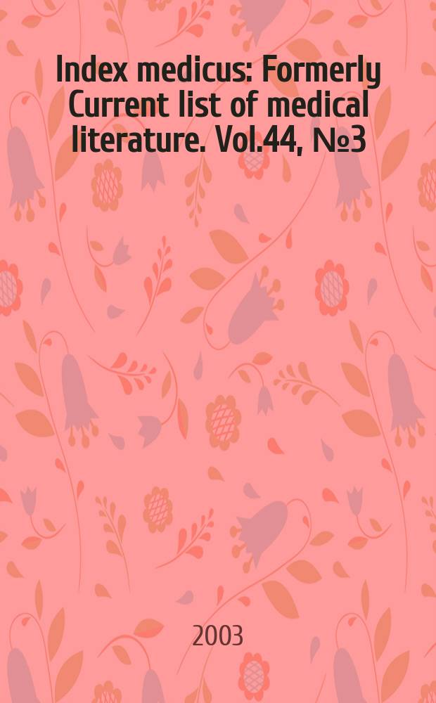 Index medicus : Formerly Current list of medical literature. Vol.44, №3(Pt.1) : Subject section