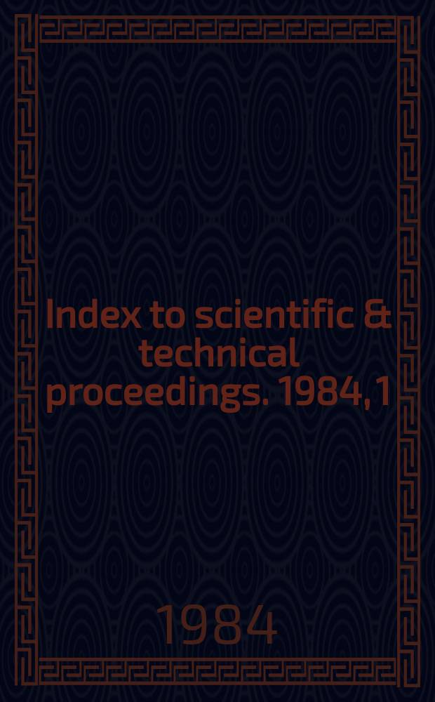 Index to scientific & technical proceedings. 1984, 1 : Contents of proceedings