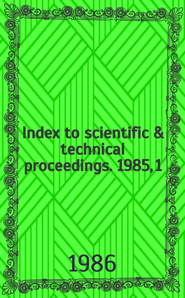 Index to scientific & technical proceedings. 1985, 1 : Contents of proceedings