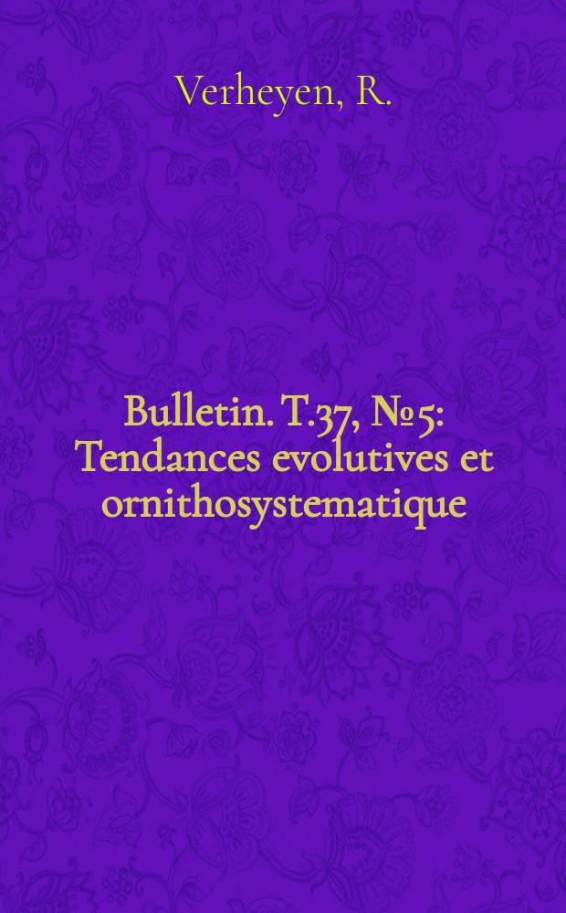 Bulletin. T.37, №5 : Tendances evolutives et ornithosystematique