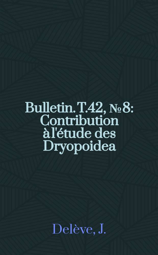 Bulletin. T.42, №8 : Contribution &agrave; l'&eacute;tude des Dryopoidea