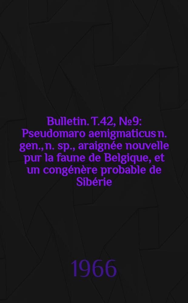 Bulletin. T.42, №9 : Pseudomaro aenigmaticus n. gen., n. sp., araign&eacute;e nouvelle pur la faune de Belgique, et un cong&eacute;n&egrave;re probable de Sib&eacute;rie