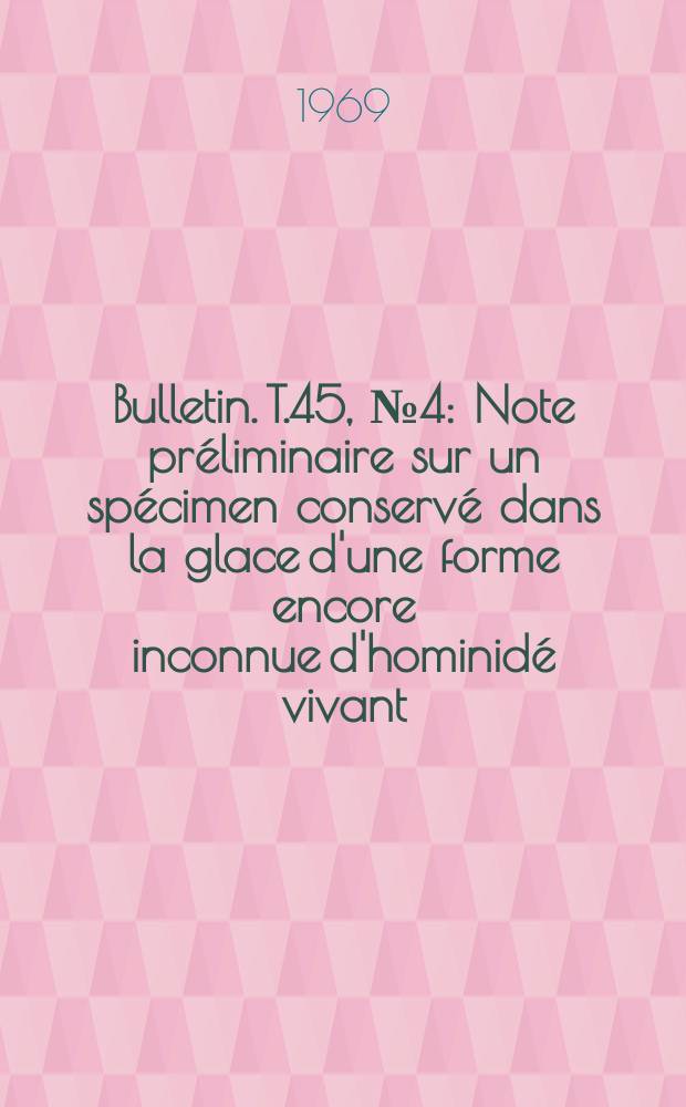 Bulletin. T.45, №4 : Note préliminaire sur un spécimen conservé dans la glace d'une forme encore inconnue d'hominidé vivant