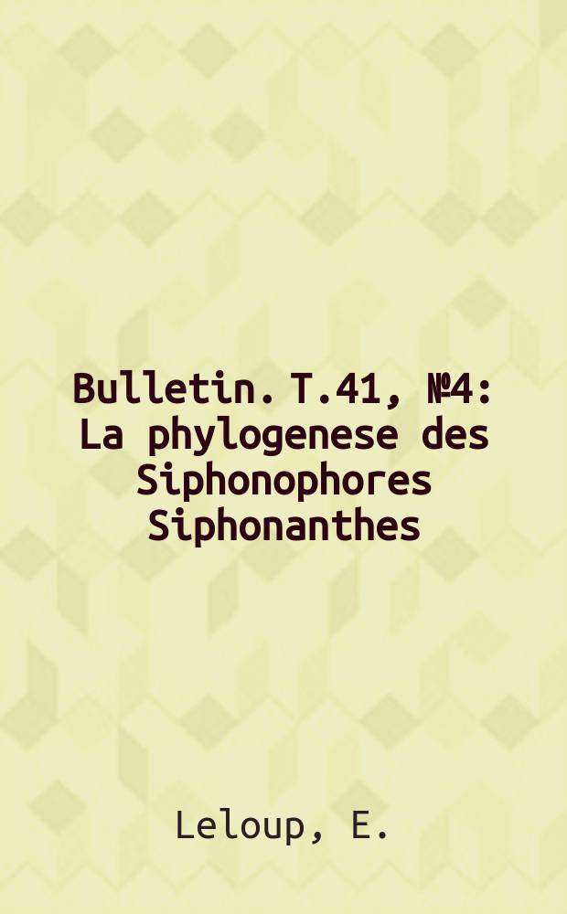 Bulletin. T.41, №4 : La phylogenese des Siphonophores Siphonanthes