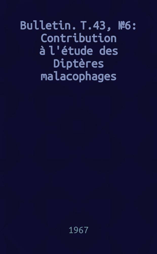 Bulletin. T.43, №6 : Contribution à l'étude des Diptères malacophages