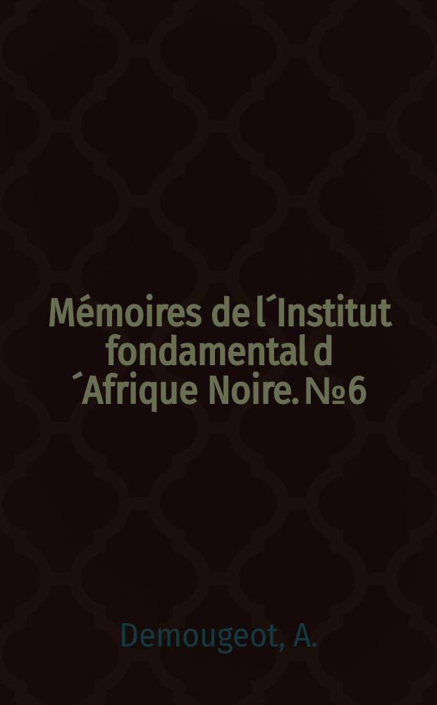 Mémoires de l´Institut fondamental d´Afrique Noire. №6 : Notes sur l´organisation politique et administrative du Labé avant et depuis l´occupation française