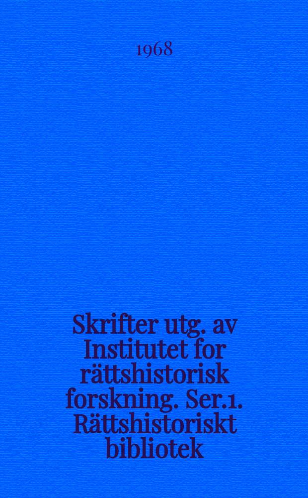 Skrifter utg. av Institutet for rättshistorisk forskning. Ser.1. Rättshistoriskt bibliotek