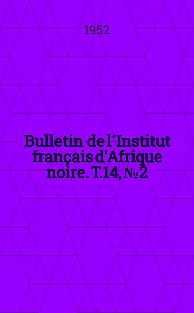 Bulletin de l&acute;Institut fran&ccedil;ais d'Afrique noire. T.14, №2