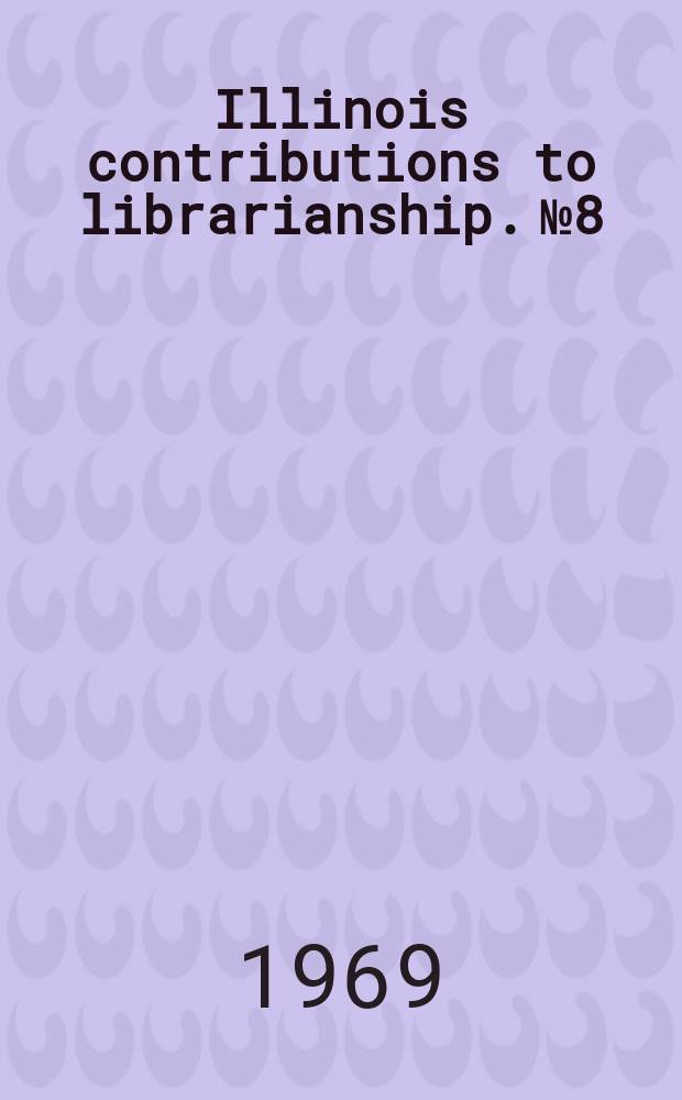 Illinois contributions to librarianship. №8 : Bibliography