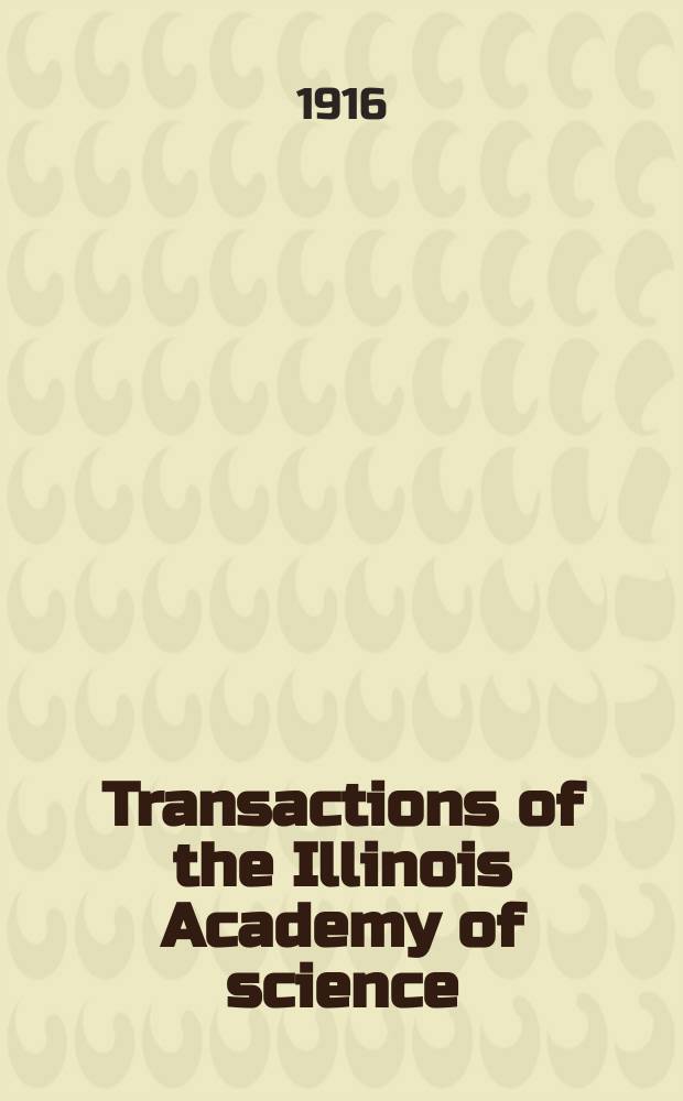 Transactions of the Illinois Academy of science : Annual meeting ... Vol.9 : 9 annual meeting. Urbana ill. feb. 18 and 1916
