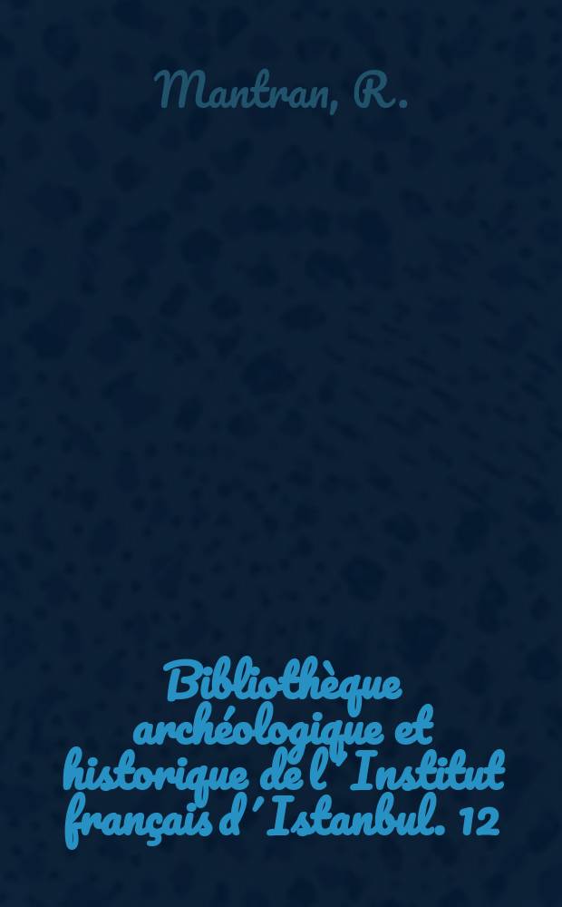 Bibliothèque archéologique et historique de l´Institut français d´Istanbul. 12 : Istanbul dans la seconde moitié du XVIIe siècle