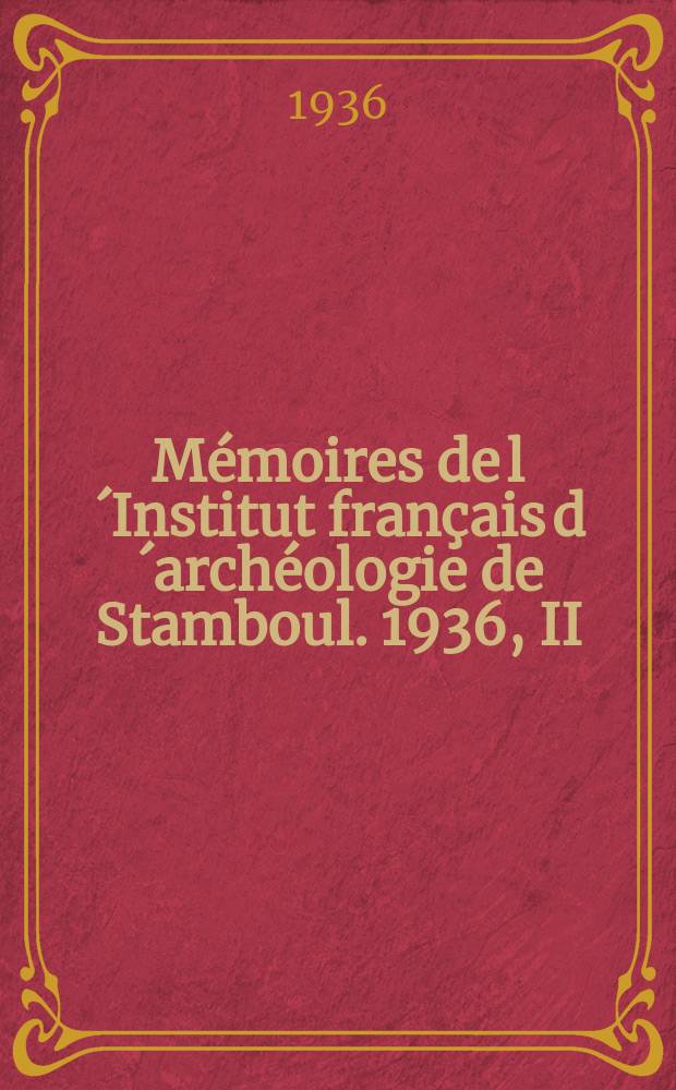 Mémoires de l´Institut français d´archéologie de Stamboul. 1936, II : Voyages d´études géologiques et géomorphogéniques en Turquie