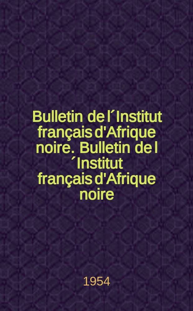 Bulletin de l&acute;Institut fran&ccedil;ais d'Afrique noire. Bulletin de l&acute;Institut fran&ccedil;ais d'Afrique noire