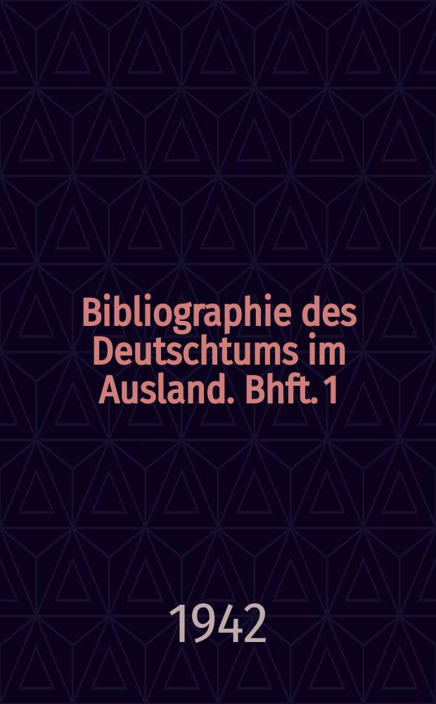 Bibliographie des Deutschtums im Ausland. Bhft. 1 : Verzeichnis der vom Deutschen Ausland-Institut Stuttgart 1917-1941 heraugegebenen Veröffentlichungen