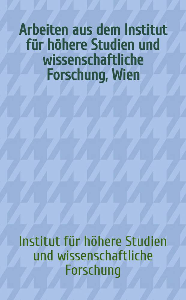 Arbeiten aus dem Institut für höhere Studien und wissenschaftliche Forschung, Wien
