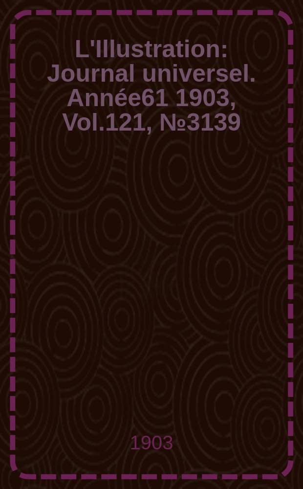 L'Illustration : Journal universel. Année61 1903, Vol.121, №3139