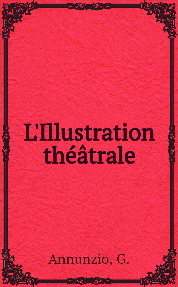L'Illustration th&eacute;&acirc;trale : Journal d'actualit&eacute;s dramatiques, publiant le texte complet des pi&egrave;ces nouvelles jou&eacute;es dans les principaux th&eacute;&acirc;tres de Paris. №5 : La fille de Jorio