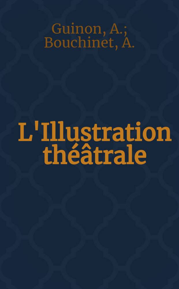 L'Illustration théâtrale : Journal d'actualités dramatiques, publiant le texte complet des pièces nouvelles jouées dans les principaux théâtres de Paris. №76 : Son père