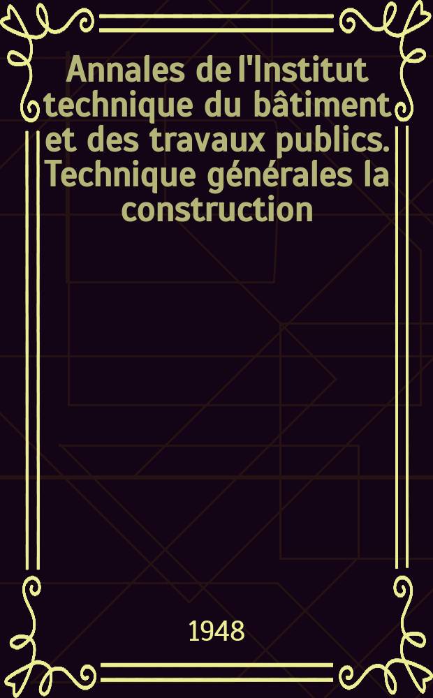 Annales de l'Institut technique du bâtiment et des travaux publics. Technique générales la construction