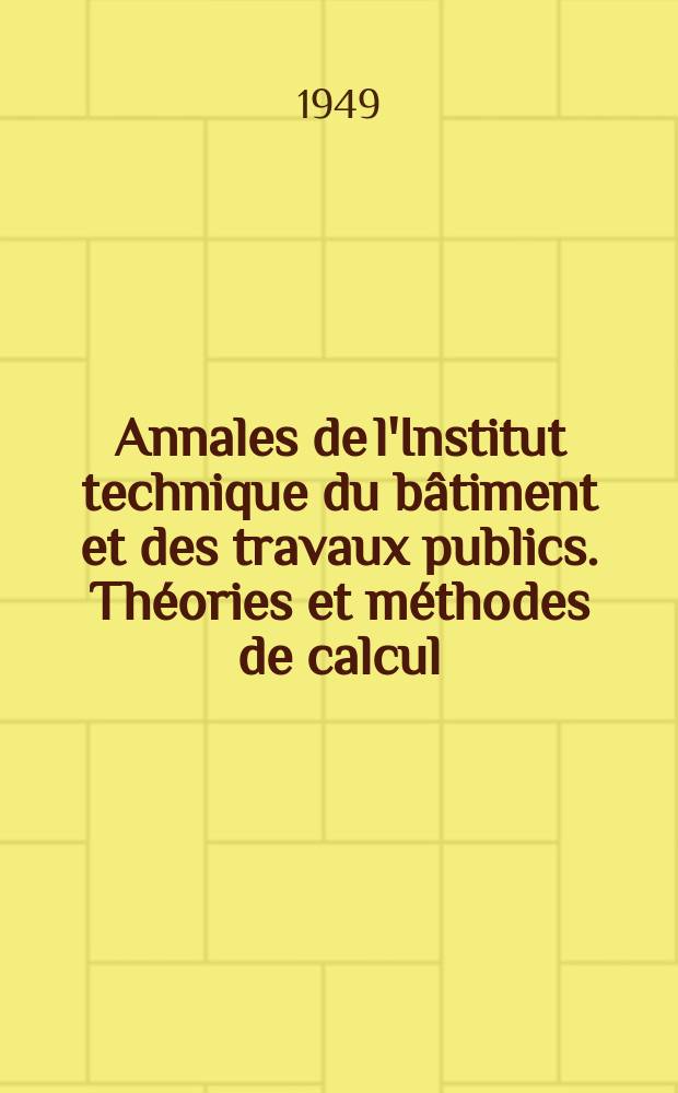 Annales de l'Institut technique du bâtiment et des travaux publics. Théories et méthodes de calcul