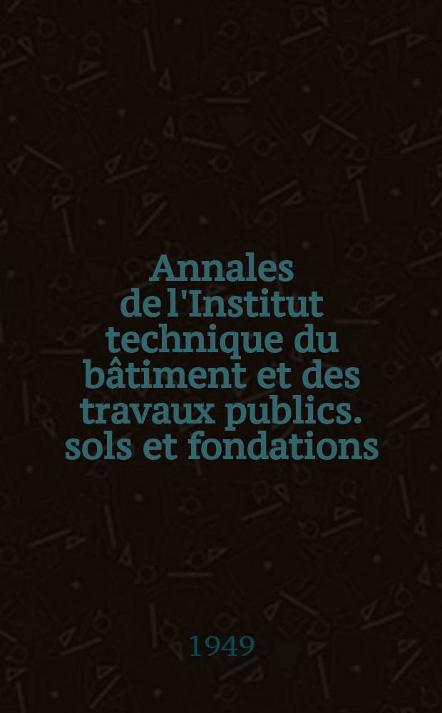 Annales de l'Institut technique du bâtiment et des travaux publics. sols et fondations
