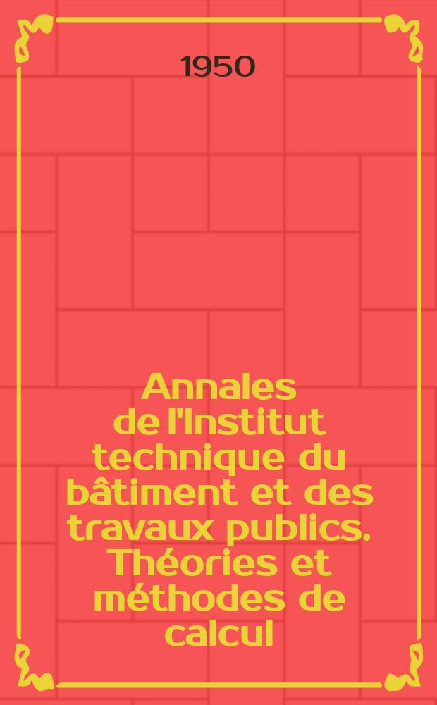 Annales de l'Institut technique du bâtiment et des travaux publics. Théories et méthodes de calcul