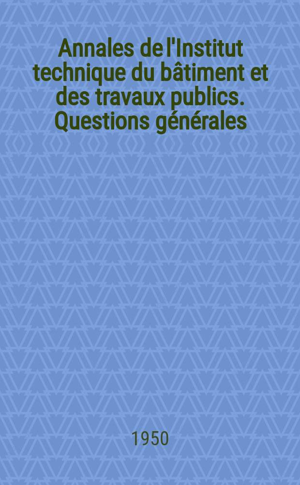 Annales de l'Institut technique du bâtiment et des travaux publics. Questions générales