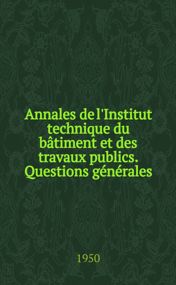 Annales de l'Institut technique du b&acirc;timent et des travaux publics. Questions g&eacute;n&eacute;rales